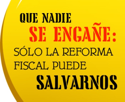 QUE NADIE SE ENGAÑE: SÓLO LA REFORMA FISCAL PUEDE SALVARNOS
