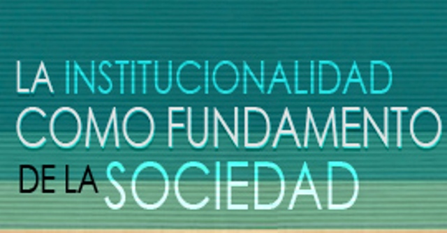 LA INSTITUCIONALIDAD COMO FUNDAMENTO DE LA SOCIEDAD