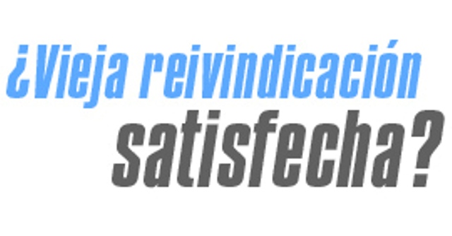 ¿VIEJA REIVINDICACIÓN SATISFECHA?